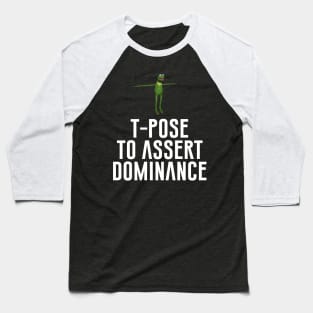 T-Pose To Assert Dominance Baseball T-Shirt